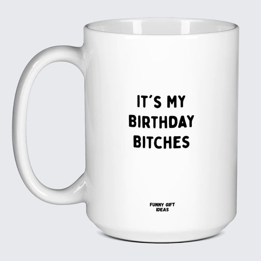 Birthday Present It's My Birthday Bitches - Funny Gift Ideas