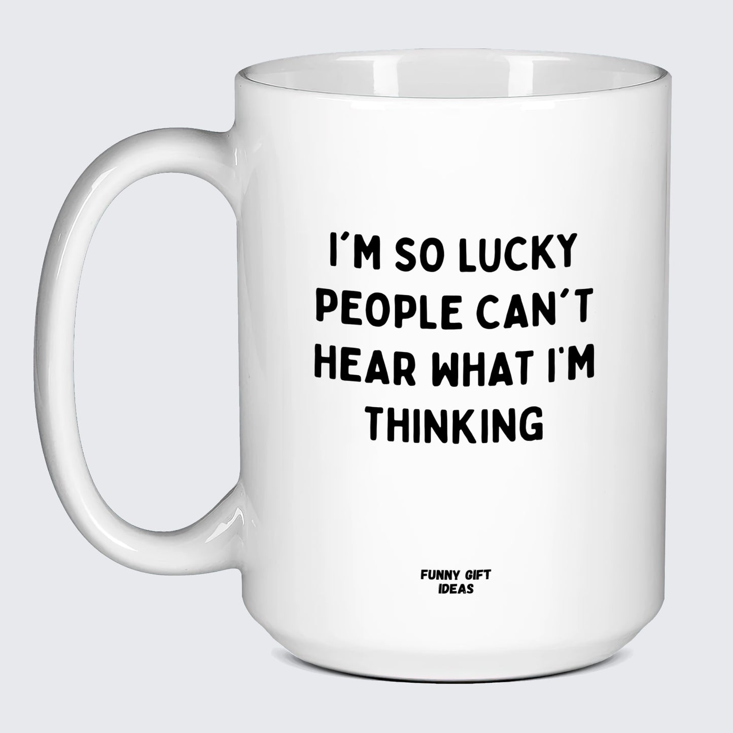 Cool Mugs I'm So Lucky People Can't Hear What I'm Thinking - Funny Gift Ideas