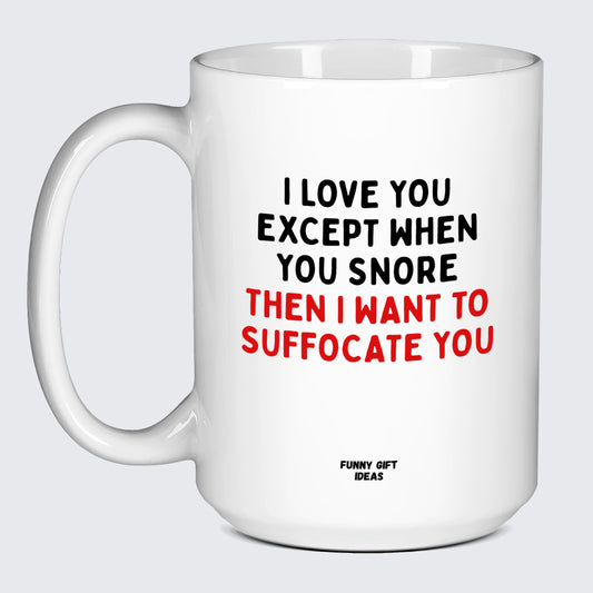 Anniversary Gifts for Her I Love You Except When You Snore (Then I Want to Suffocate You) - Funny Gift Ideas
