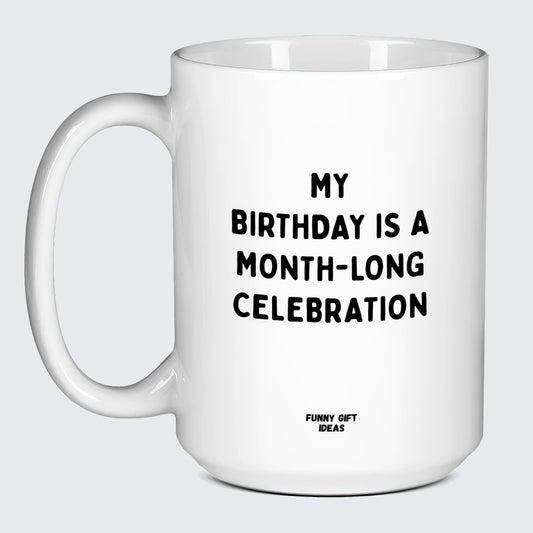 Birthday Present My Birthday is a Month-long Celebration - Funny Gift Ideas