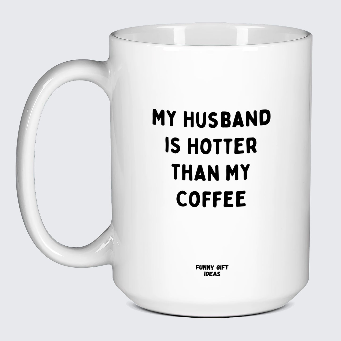 Funny Coffee Mugs My Husband is Hotter Than My Coffee - Funny Gift Ideas