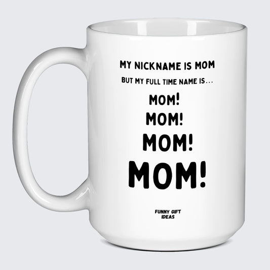Gift for Mother My Nickname is Mom (but My Full Time Name is... Mom! Mom! Mom! Mom) - Funny Gift Ideas
