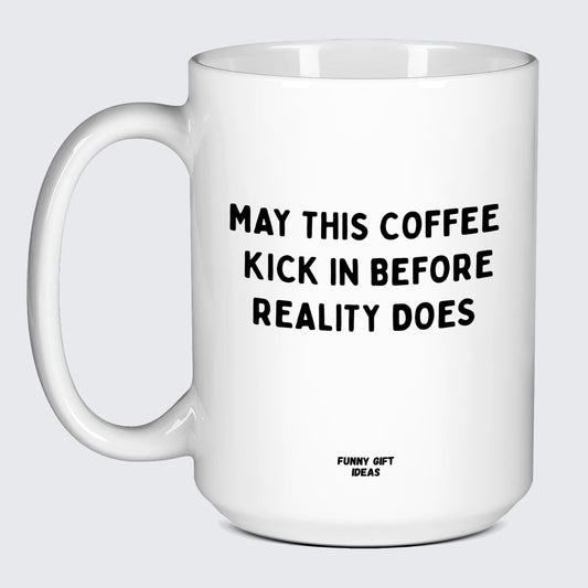 Gift for Coffee Lover May This Coffee Kick in Before Reality Does - Funny Gift Ideas