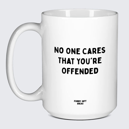 Cool Mugs No One Cares That You're Offended - Funny Gift Ideas