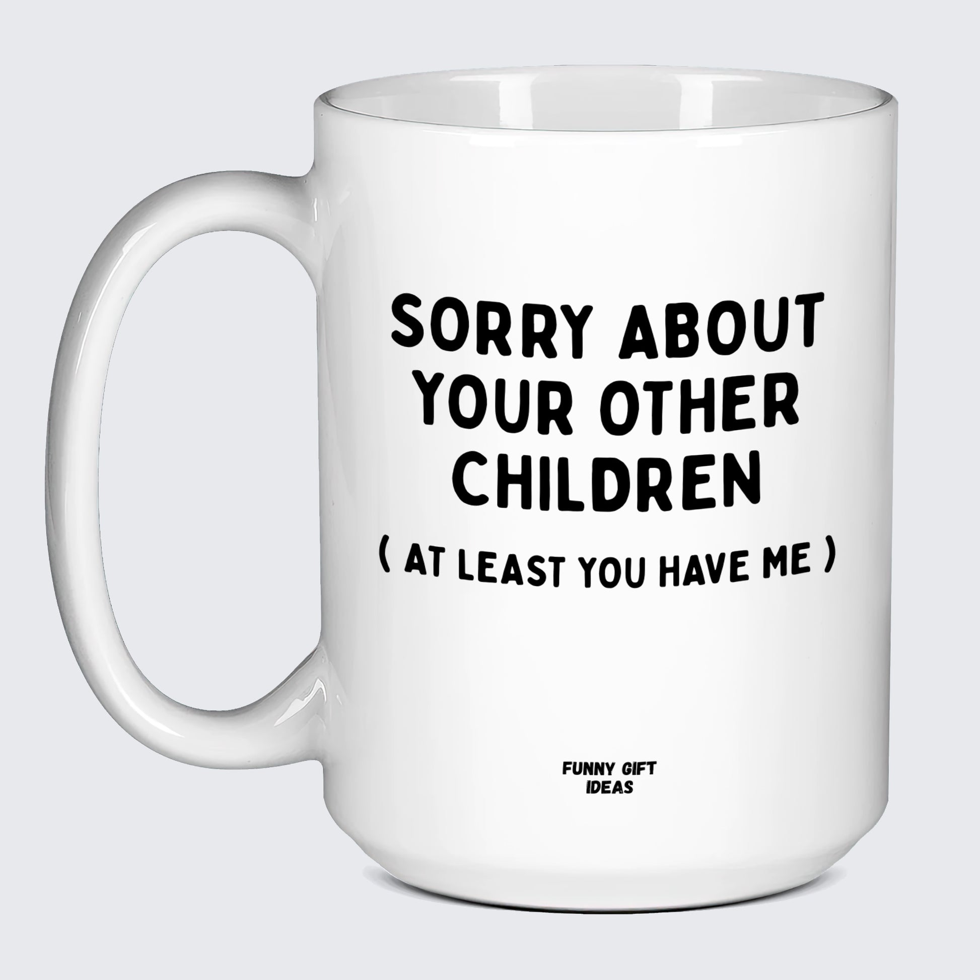 Good Gifts for Dad Sorry About Your Other Children (but at Least You Have Me) - Funny Gift Ideas