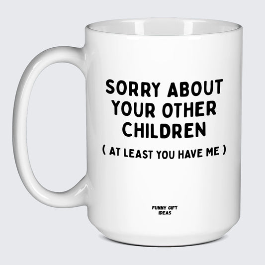 Good Gifts for Dad Sorry About Your Other Children (but at Least You Have Me) - Funny Gift Ideas