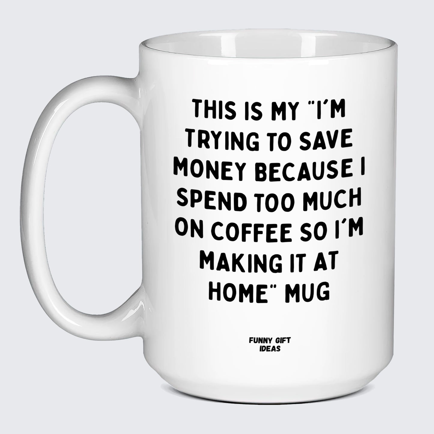 Gift for Coffee Lover This is My I'm Trying to Save Money Because I Spend Too Much on Coffee So I'm Making It at Home Mug - Funny Gift Ideas