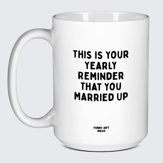 Anniversary Gifts for Her This is Your Yearly Reminder That You Married Up - Funny Gift Ideas