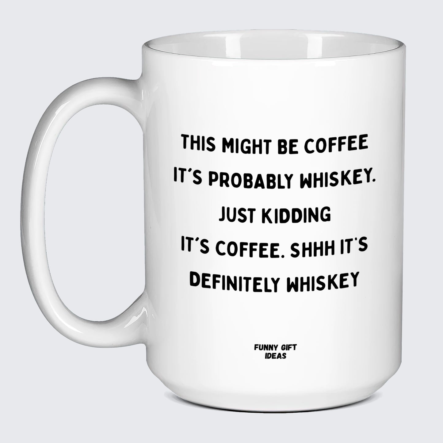 Cool Mugs This Might Be Coffee It's Probably Whiskey. Just Kidding It's Coffee. Shhh Its Definitely Whiskey - Funny Gift Ideas