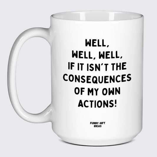 Cool Mugs - Well, Well, Well, if It Isn't the Consequences of My Own Actions! - Coffee Mug