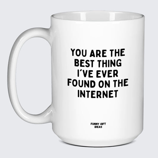Anniversary Gifts for Her You Are the Best Thing I've Ever Found on the Internet - Funny Gift Ideas