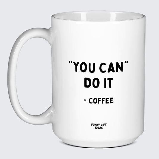 Gift for Coffee Lover You Can Do It - Coffee - Funny Gift Ideas