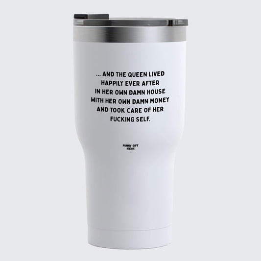 Travel Coffee Mug - And the Queen Lived Happily Ever After in Her Own Damn House With Her Own Damn Money and Took Care of Her Fucking Self - Coffee Tumbler