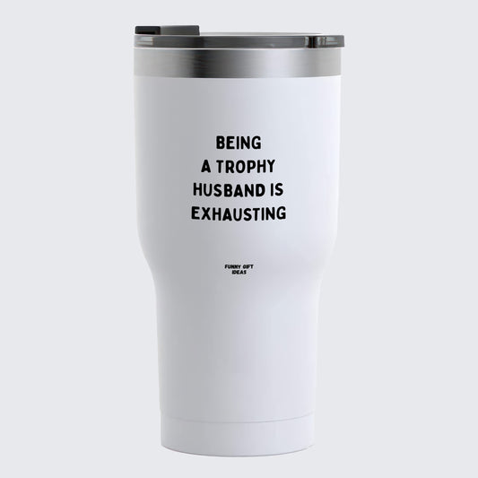 Travel Coffee Mug - Being a Trophy Husband is Exhausting  - Coffee Tumbler