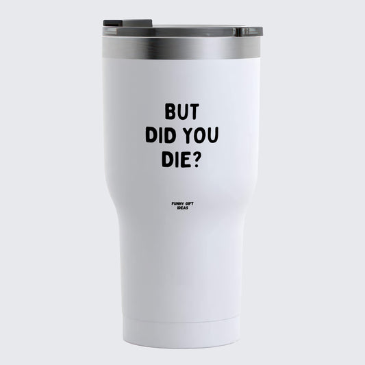 Travel Coffee Mug - But Did You Die - Coffee Tumbler