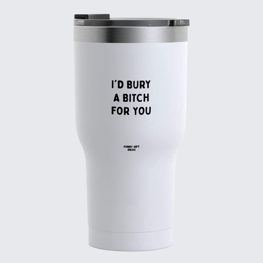 Travel Coffee Mug - I'd Bury a Bitch for You - Coffee Tumbler