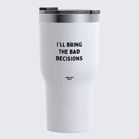 Travel Coffee Mug - I'll Bring the Bad Decisions - Coffee Tumbler