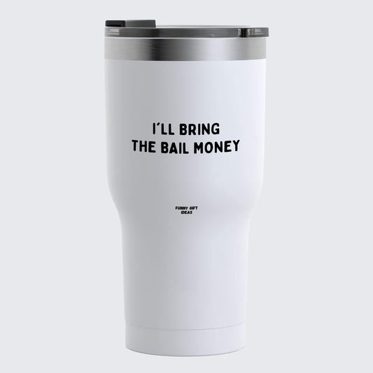 Travel Coffee Mug - I'll Bring the Bail Money - Coffee Tumbler