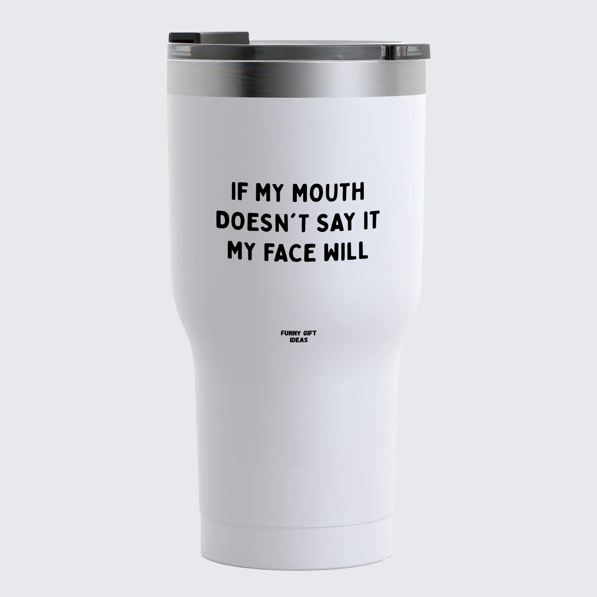 Travel Coffee Mug - If My Mouth Doesn't Say It My Face Will - Coffee Tumbler