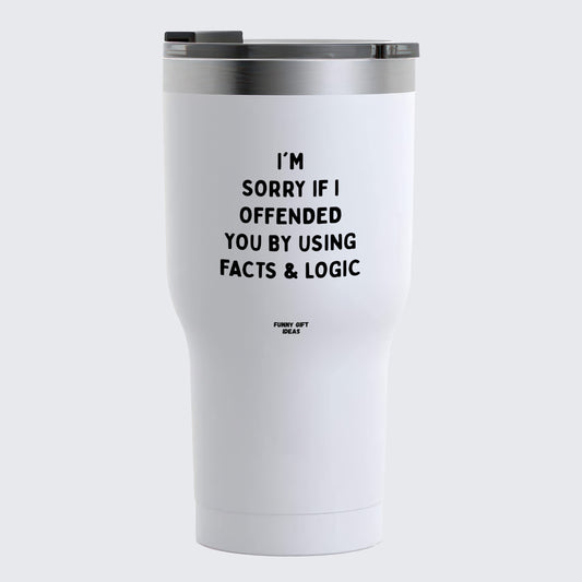Travel Coffee Mug - I'm Sorry if I Offended You by Using Facts & Logic - Coffee Tumbler