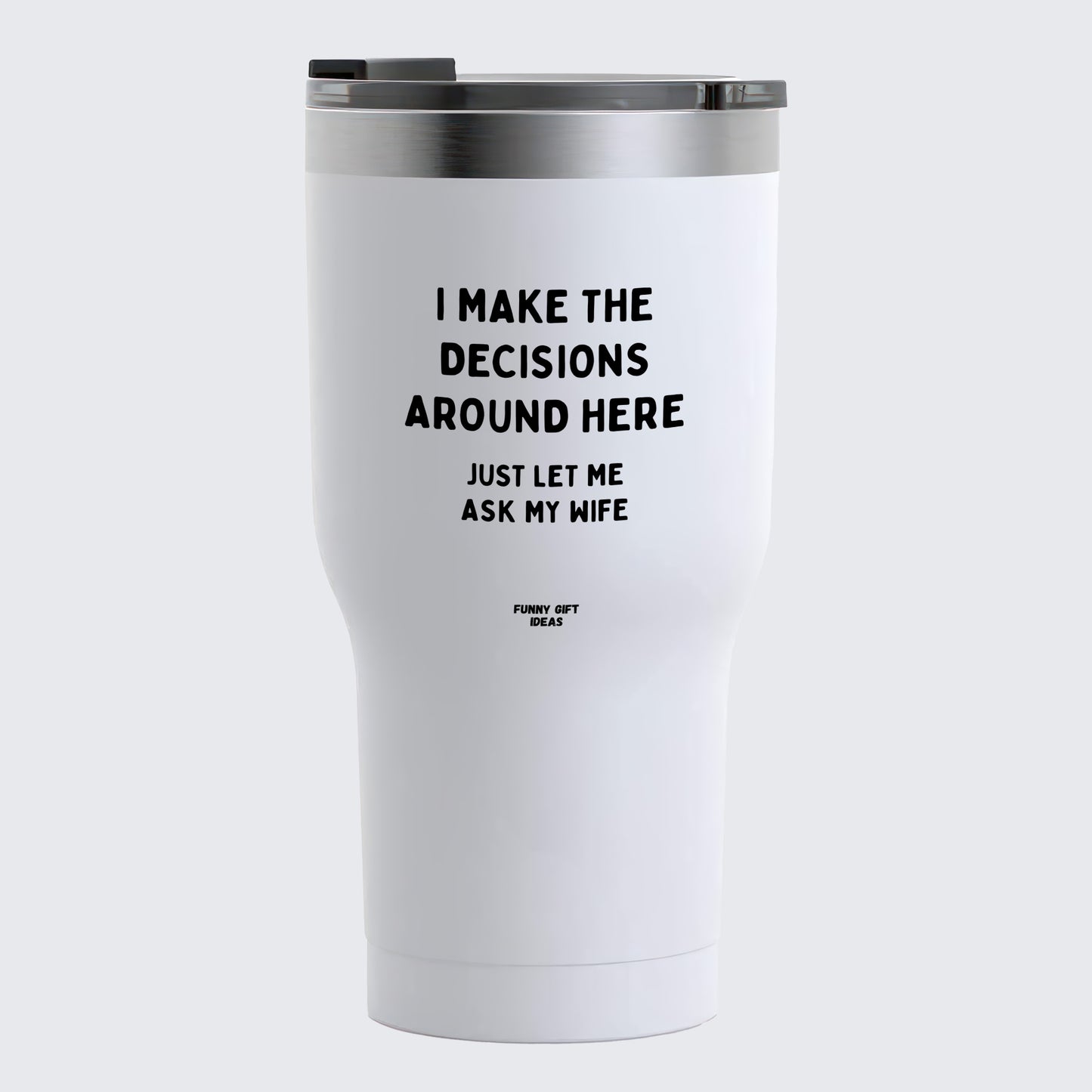 Travel Coffee Mug - I Make the Decisions Around Here Just Let Me Ask My Wife - Coffee Tumbler