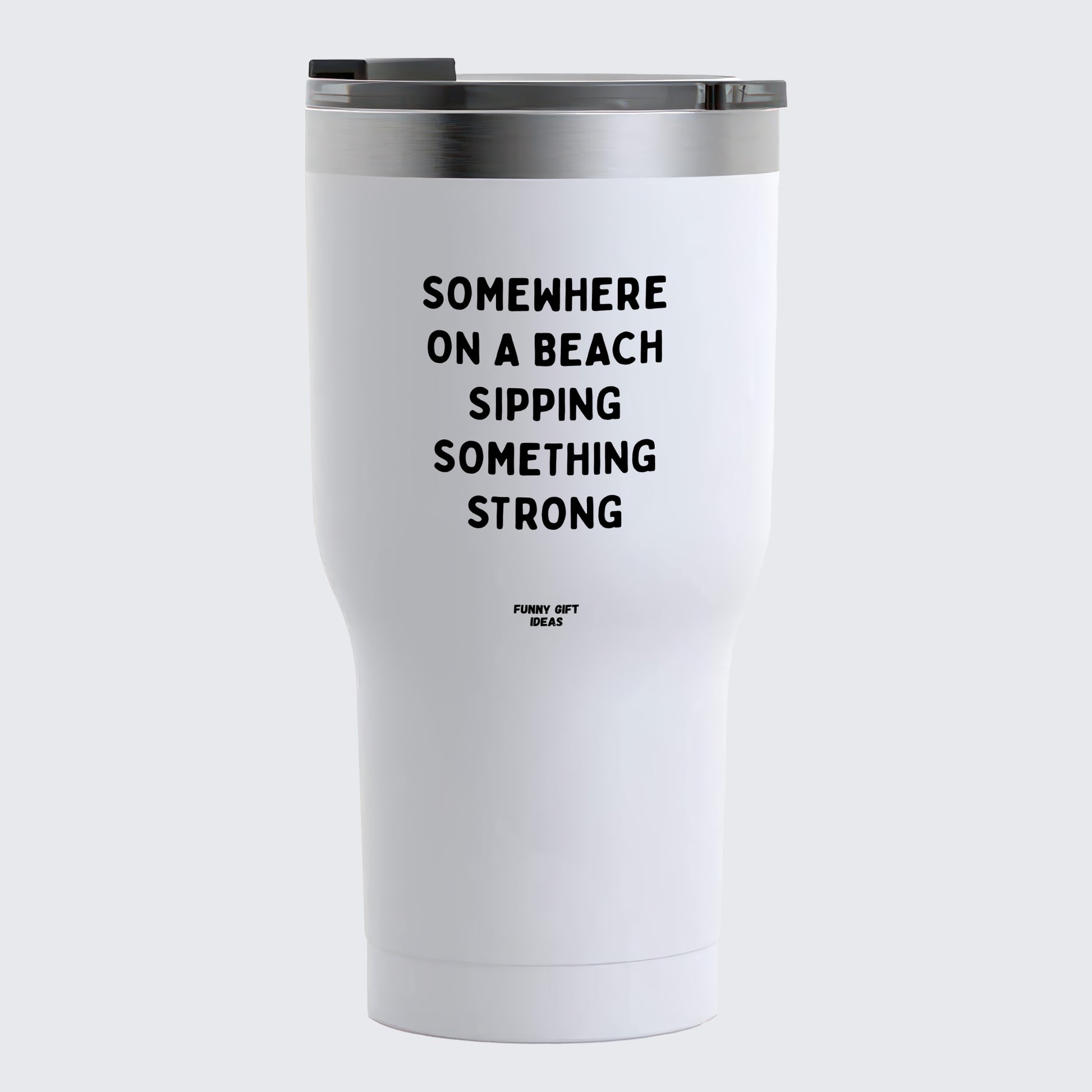 Travel Coffee Mug - Somewhere on a Beach Sipping Something Strong - Coffee Tumbler