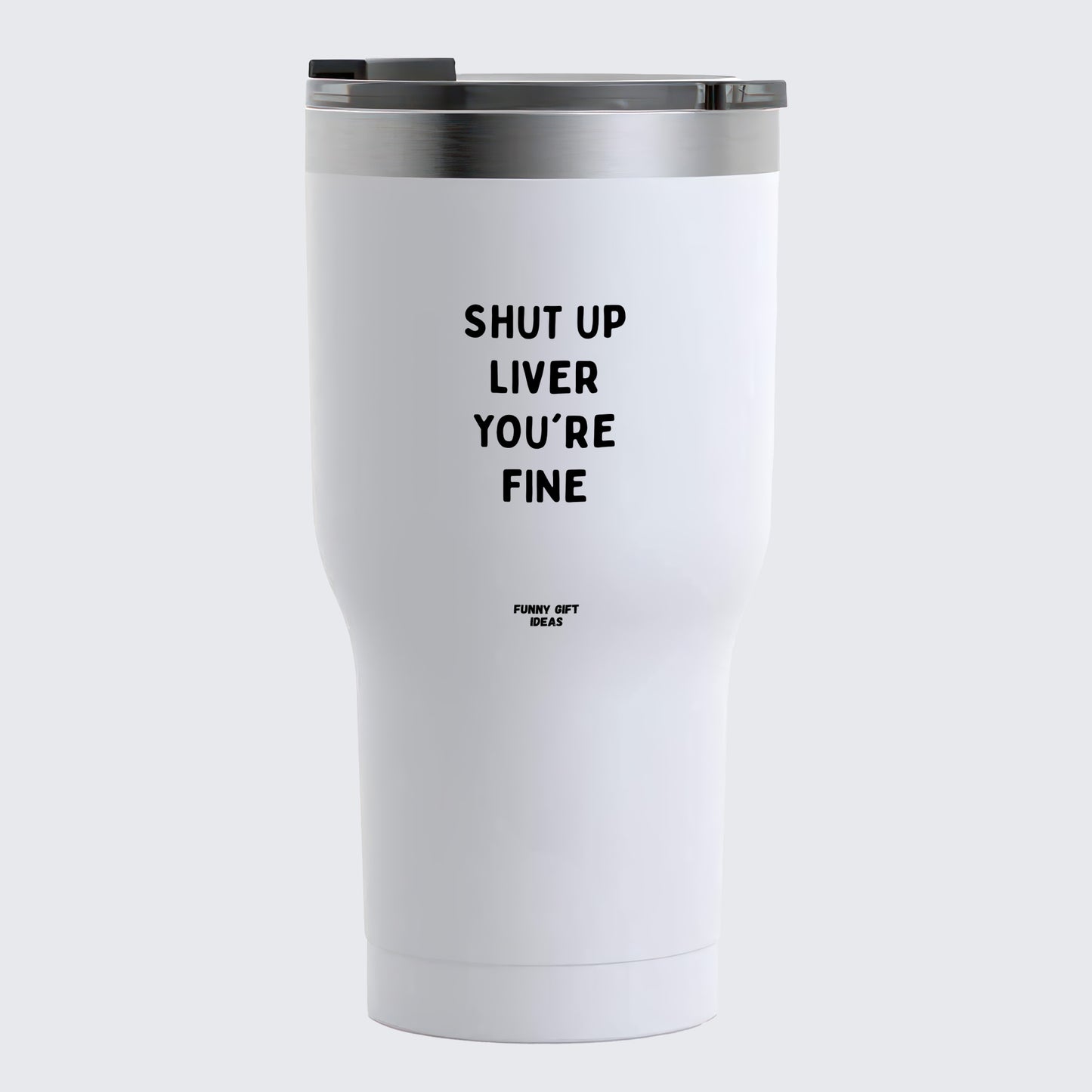 Travel Coffee Mug - Shut Up Liver You're Fine - Coffee Tumbler