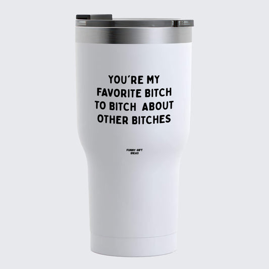 Travel Coffee Mug - You're My Favorite Bitch to Bitch About Other Bitches - Coffee Tumbler