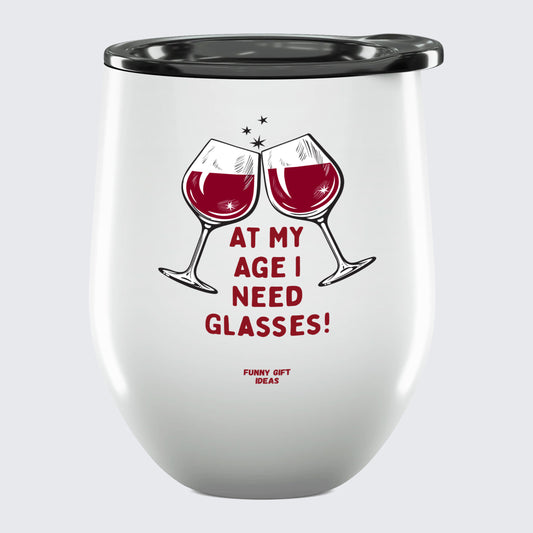Wine Tumbler At My Age I Need Glasses! - Unique and Funny Gift Shop