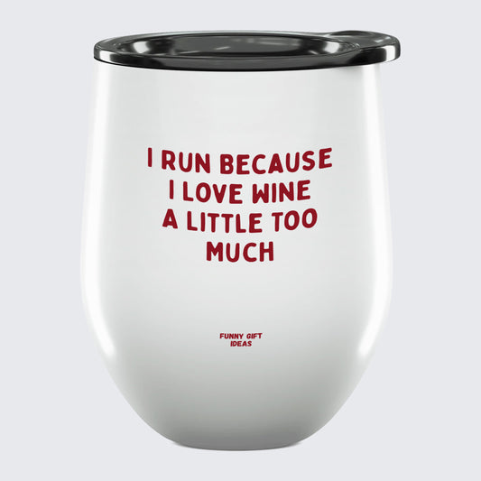 Wine Tumbler I Run Because I Love Wine a Little Too Much - Unique and Funny Gift Shop