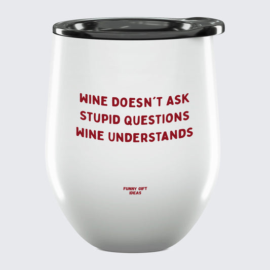 Wine Tumbler Wine Doesn't Ask Stupid Questions Wine Understands - Unique and Funny Gift Shop