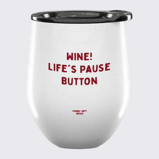 Wine Tumbler Wine! Life's Pause Button - Unique and Funny Gift Shop