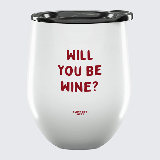 Wine Tumbler Will You Be Wine? - Unique and Funny Gift Shop