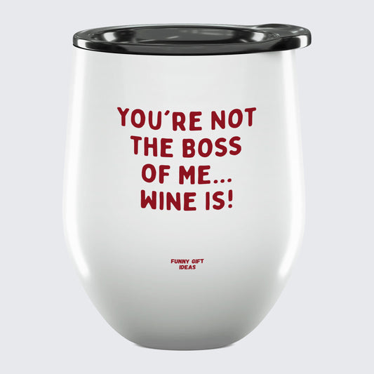 Wine Tumbler You're Not the Boss of Me... Wine is! - Unique and Funny Gift Shop