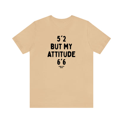Funny Shirts for Women - 5'2 but My Attitude 6'6  - Women's T Shirts