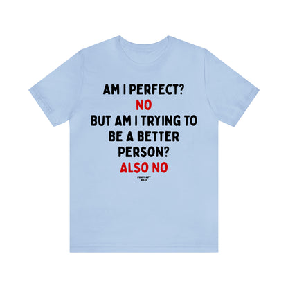 Funny Shirts for Women - Am I Perfect? No but Am I Trying to Be a Better Person? Also No - Women's T Shirts