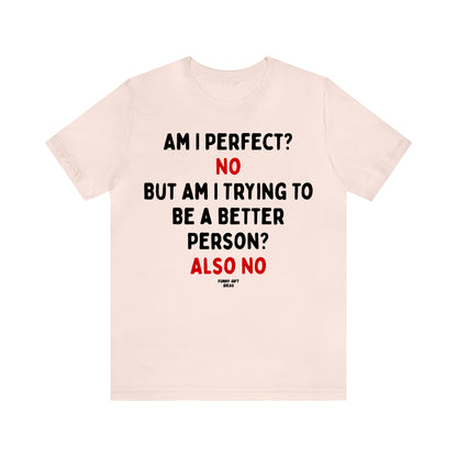 Funny Shirts for Women - Am I Perfect? No but Am I Trying to Be a Better Person? Also No - Women's T Shirts