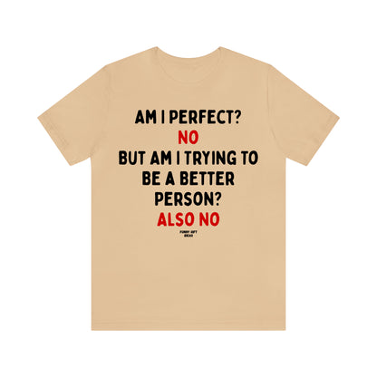 Funny Shirts for Women - Am I Perfect? No but Am I Trying to Be a Better Person? Also No - Women's T Shirts