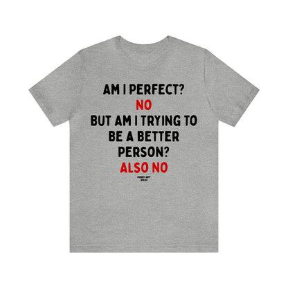 Funny Shirts for Women - Am I Perfect? No but Am I Trying to Be a Better Person? Also No - Women's T Shirts