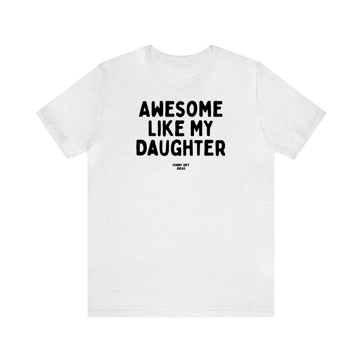 Funny Shirts for Women - Awesome Like My Daughter - Women's T Shirts