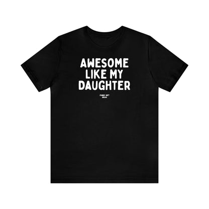 Funny Shirts for Women - Awesome Like My Daughter - Women's T Shirts