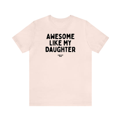 Funny Shirts for Women - Awesome Like My Daughter - Women's T Shirts