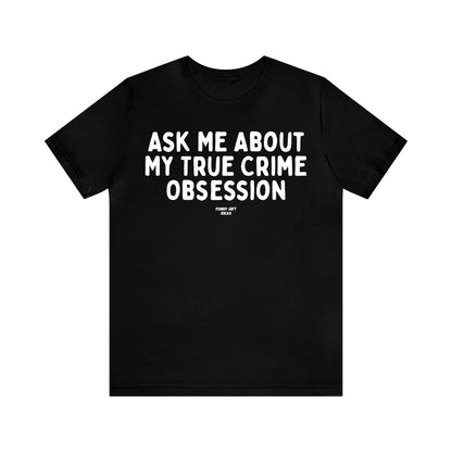 Funny Shirts for Women - Ask Me About My True Crime Obsession - Women's T Shirts