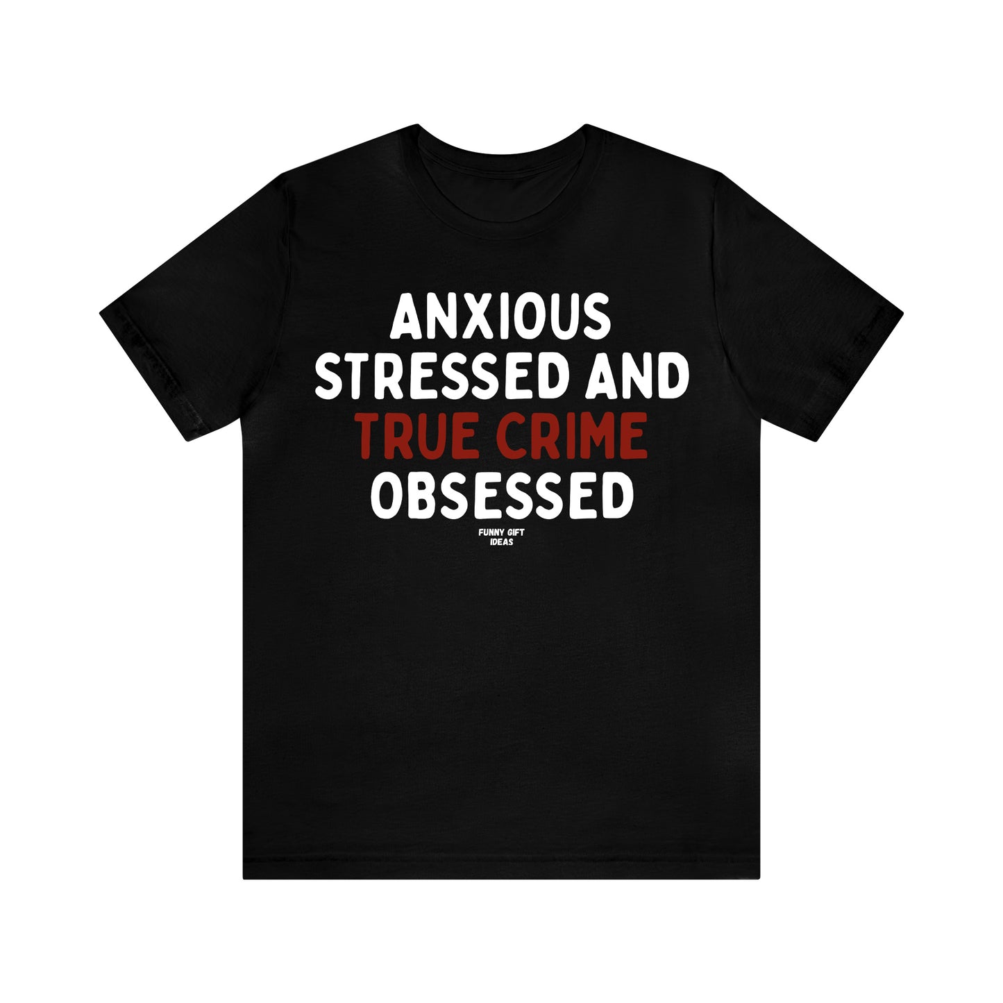 Funny Shirts for Women - Anxious Stressed and True Crime Obsessed - Women's T Shirts