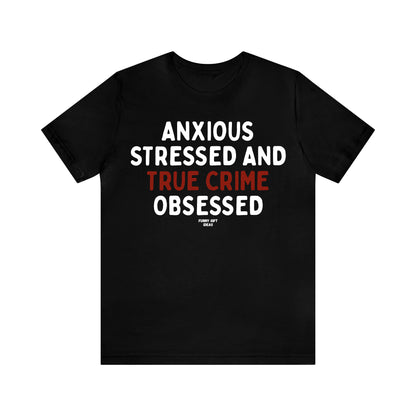 Funny Shirts for Women - Anxious Stressed and True Crime Obsessed - Women's T Shirts