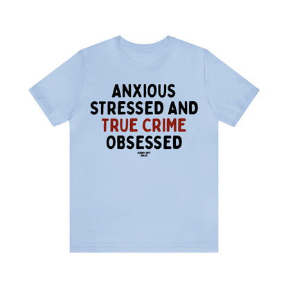 Funny Shirts for Women - Anxious Stressed and True Crime Obsessed - Women's T Shirts