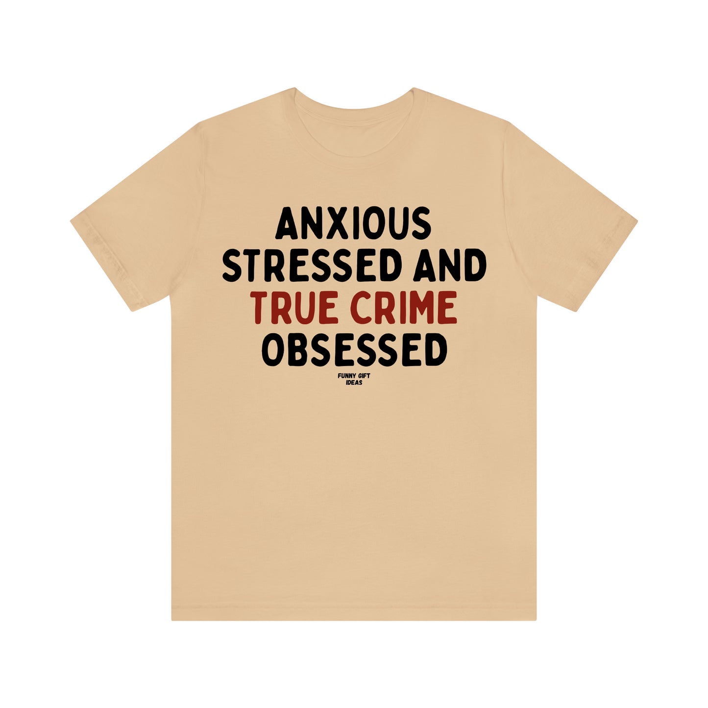 Funny Shirts for Women - Anxious Stressed and True Crime Obsessed - Women's T Shirts