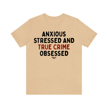 Funny Shirts for Women - Anxious Stressed and True Crime Obsessed - Women's T Shirts