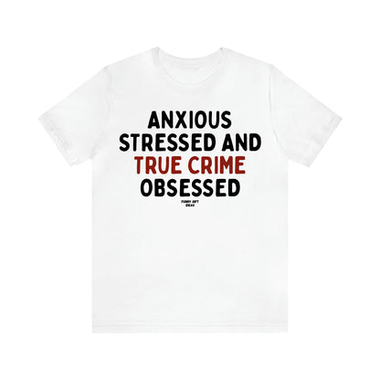 Women's T Shirts Anxious Stressed and True Crime Obsessed - Funny Gift Ideas