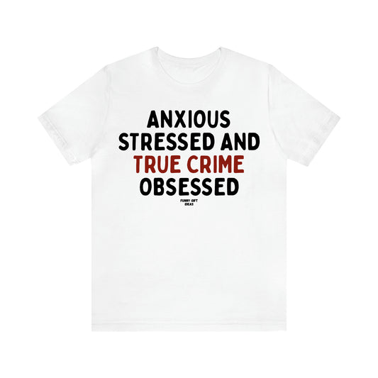 Women's T Shirts Anxious Stressed and True Crime Obsessed - Funny Gift Ideas